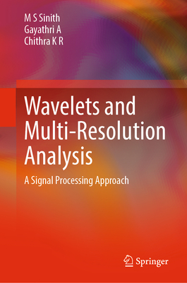 Wavelets and Multi-Resolution Analysis: A Signal Processing Approach - Sinith, M S, and A, Gayathri, and K R, Chithra