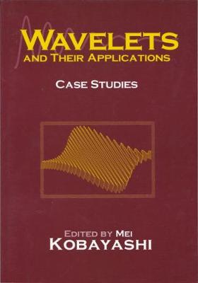 Wavelets and Their Applications: Case Studies - Kobayashi, Mei (Editor)