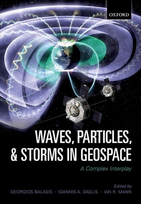 Waves, Particles, and Storms in Geospace: A Complex Interplay - Balasis, Georgios (Editor), and Daglis, Ioannis A. (Editor), and Mann, Ian R. (Editor)