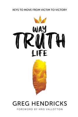 Way Truth Life - Hendricks, Greg, and Vallotton, Kris (Foreword by)