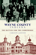 Wayne County Indiana: The Battles for the Courthouse