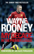 Wayne Rooney: My Decade in the Premier League