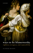 Ways to be Blameworthy: Rightness, Wrongness, and Responsibility