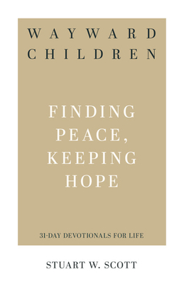 Wayward Children: Finding Peace, Keeping Hope - Scott, Stuart Wesley