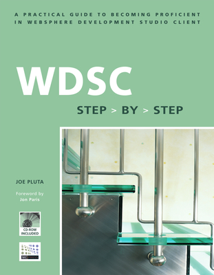 WDSC Step by Step: A Practical Guide to Becoming Proficient in WebSphere Development Studio Client - Pluta, Joe