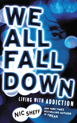 We All Fall Down: Living with Addiction - Sheff, Nic