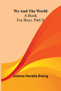 We And The World: A Book For Boys. Part Ii