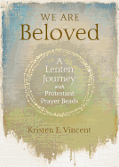 We Are Beloved: A Lenten Journey with Protestant Prayer Beads