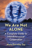 We Are Not Alone: A Complete Guide to Interdimensional Cooperation