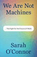 We Are Not Machines: The Fight for the Future of Work
