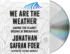We Are the Weather: Saving the Planet Begins at Breakfast