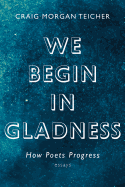 We Begin in Gladness: How Poets Progress