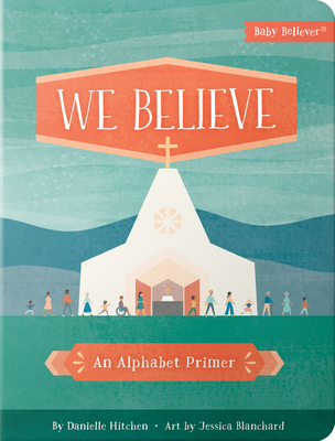 We Believe: An Alphabet Primer - Hitchen, Danielle, and Blanchard, Jessica