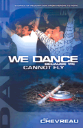 We Dance Because We Cannot Fly: Stories of Redemption from Heroin to Hope