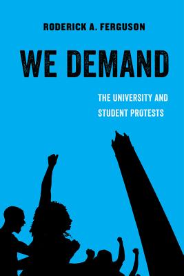 We Demand: The University and Student Protests - Ferguson, Roderick A.