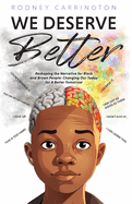 We Deserve Better: Reshaping the Narrative for Black and Brown People Changing Our Today for A Better Tomorrow