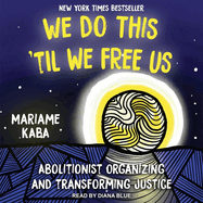 We Do This 'Til We Free Us: Abolitionist Organizing and Transforming Justice
