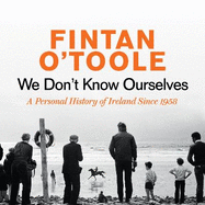 We Don't Know Ourselves: A Personal History of Ireland Since 1958