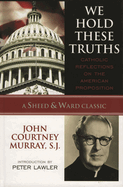 We Hold These Truths: Catholic Reflections on the American Proposition