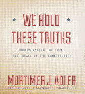 We Hold These Truths: Understanding the Ideas and Ideals of the Constitution