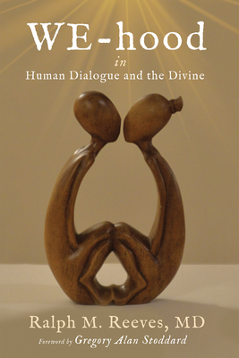 We-Hood: In Human Dialogue and the Divine - Reeves, Ralph M, MD, and Stoddard, Gregory Alan (Foreword by)