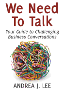 We Need to Talk: Your Guide to Challenging Business Conversations