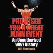 We Promised You a Great Main Event: An Unauthorized Wwe History