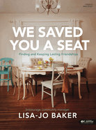 We Saved You a Seat - Bible Study Book: Finding and Keeping Lasting Friendships