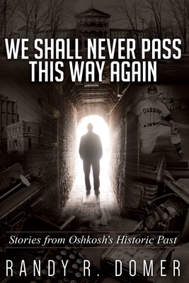 We Shall Never Pass This Way Again - Domer, Randy R