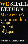 We Shall Return!: MacArthur's Commanders and the Defeat of Japan, 1942-1945