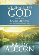We Shall See God: Charles Spurgeon's Classic Devotional Thoughts on Heaven