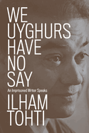 We Uyghurs Have No Say: An Imprisoned Writer Speaks
