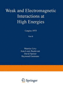 Weak and Electromagnetic Interactions at High Energies: Cargese 1975, Part B