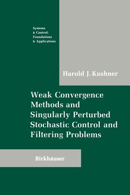 Weak Convergence Methods and Singularly Perturbed Stochastic Control and Filtering Problems - Kushner, Harold