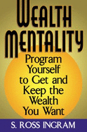 Wealth Mentality: Program Yourself to Get and Keep the Wealth You Want