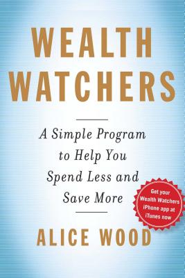 Wealth Watchers: A Simple Program to Help You Spend Less and Save More - Wood, Alice, and Rifkin, Glenn