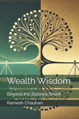 Wealth Wisdom: Beyond the Balance Sheet - Chauhan, Ramesh