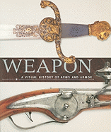 Weapon: A Visual History of Arms and Armor