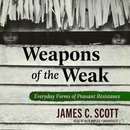 Weapons of the Weak: Everyday Forms of Peasant Resistance