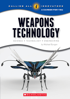 Weapons Technology: Science, Technology, and Engineering (Calling All Innovators: A Career for You) - Burgan