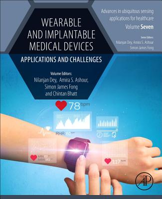 Wearable and Implantable Medical Devices: Applications and Challenges - Dey, Nilanjan, PhD (Editor), and Ashour, Amira S. (Editor), and James Fong, Simon, PhD (Editor)