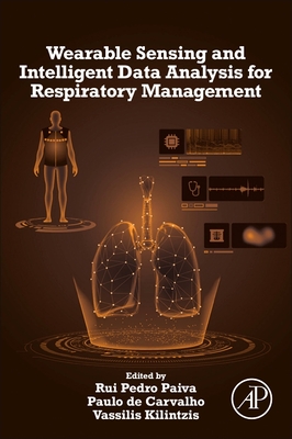 Wearable Sensing and Intelligent Data Analysis for Respiratory Management - Paiva, Rui Pedro (Editor), and Carvalho, Paulo de (Editor), and Kilintzis, Vassilis (Editor)