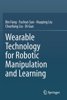 Wearable Technology for Robotic Manipulation and Learning - Fang, Bin, and Sun, Fuchun, and Liu, Huaping