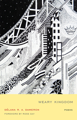 Weary Kingdom: Poems - Dameron, D�lana R a, and Gay, Ross (Foreword by)