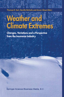 Weather and Climate Extremes: Changes, Variations and a Perspective from the Insurance Industry - Karl, Thomas R. (Editor), and Nicholls, Neville (Editor), and Ghazi, Anver (Editor)
