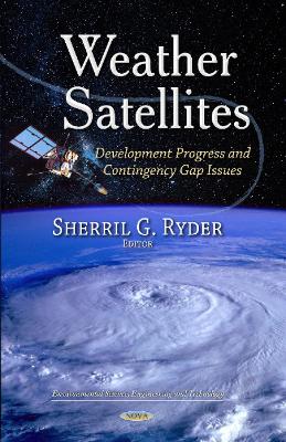 Weather Satellites: Development Progress & Contingency Gap Issues - Ryder, Sherril G (Editor)