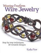Weaving Freeform Wire Jewelry: Step-By-Step Techniques, 20 Versatile Designs