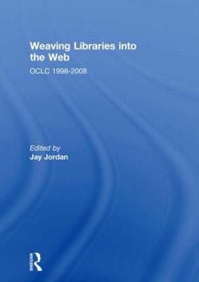 Weaving Libraries into the Web: OCLC 1998-2008 - Jordan, Jay (Editor)
