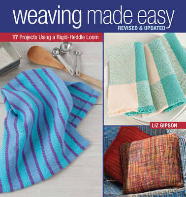Weaving Made Easy Revised and Updated: 17 Projects Using a Rigid-Heddle Loom - Gipson, Liz