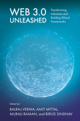 Web 3.0 Unleashed: Transforming Industries and Building Ethical Frameworks - Verma, Balraj (Editor), and Mittal, Amit (Editor), and Raman, Murali (Editor)